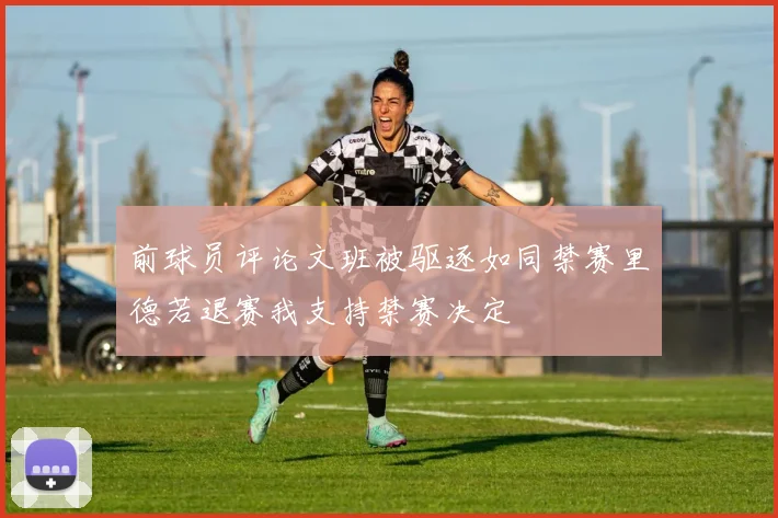 前球员评论文班被驱逐如同禁赛里德若退赛我支持禁赛决定